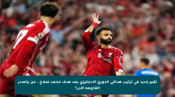 تغير جديد في ترتيب هدافي الدوري الإنجليزي بعد هدف محمد صلاح.. من يتصدر القائمة الآن؟